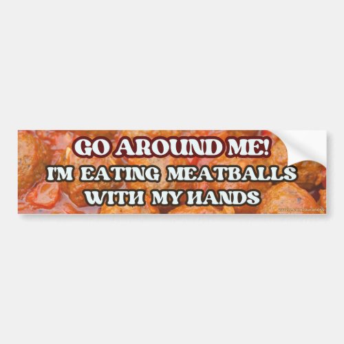 Go Around Me Im Eating Meatballs With My Hands Bumper Sticker