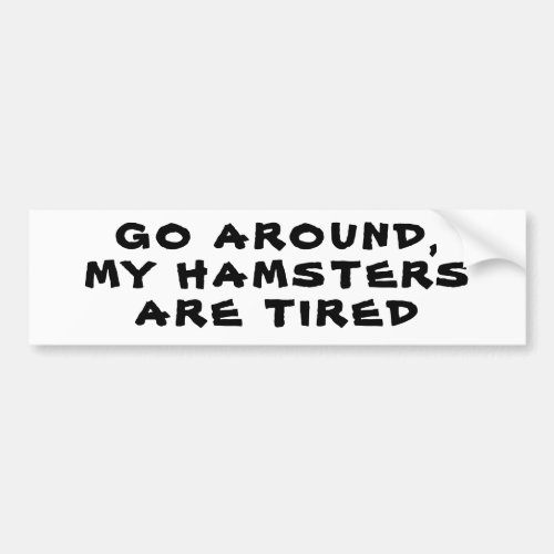 Go Around My Hamsters Are Tired Bumper Sticker