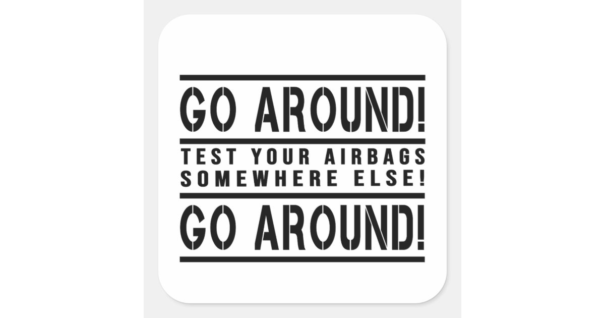 Go around test your airbags somewhere else square sticker | Zazzle