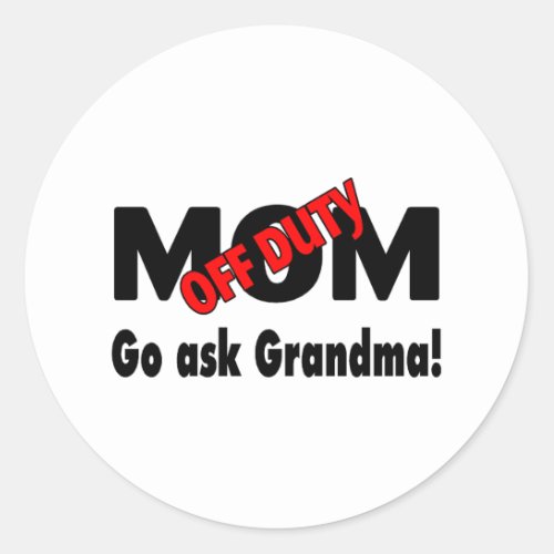 Go Ask Grandma Off Duty Mom Classic Round Sticker