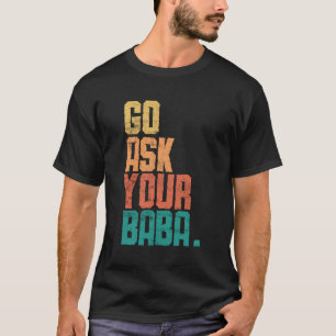 Go Ask Your Baba - Funny Sarcastic Baba Retro Vint T-Shirt