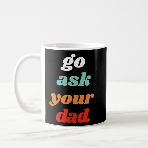 Go Ask Your Dad Funny Retro Mothers Day Gift   Coffee Mug