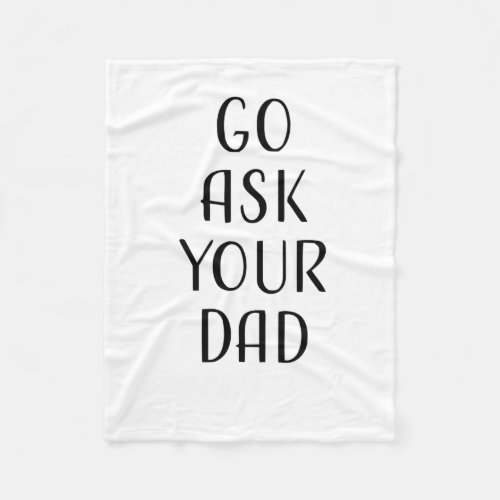 Go Ask Your Dad Gifts For Fathers Day Fleece Blanket