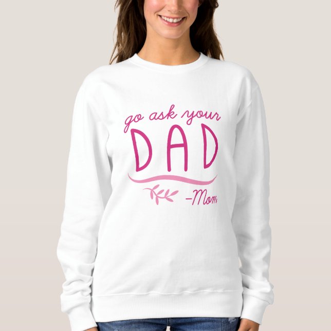 Go Ask Your Dad - Mom Sweatshirt (Front)