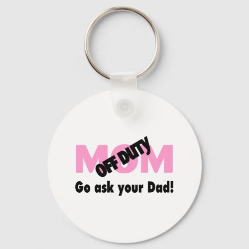 Go Ask Your Dad Off Duty Mom Keychain