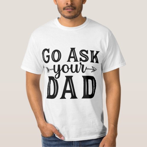 Go Ask Your dad T_Shirt