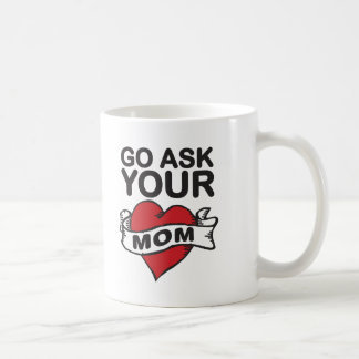 Go ask your mom coffee mug