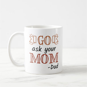 Go Ask Your Mom - Dad Coffee Mug