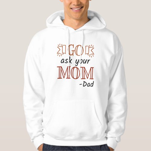 Go Ask Your Mom _ Dad Hoodie