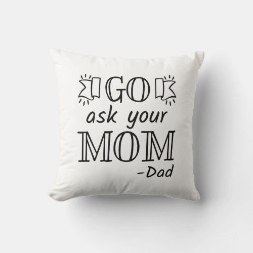 Go Ask Your Mom _ Dad Throw Pillow