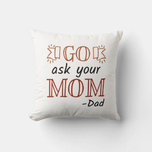 Go Ask Your Mom - Dad Throw Pillow