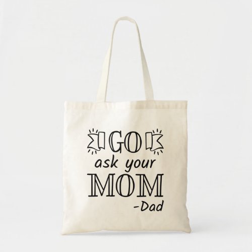 Go Ask Your Mom _ Dad Tote Bag