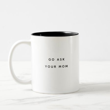 Go Ask Your Mom Mug