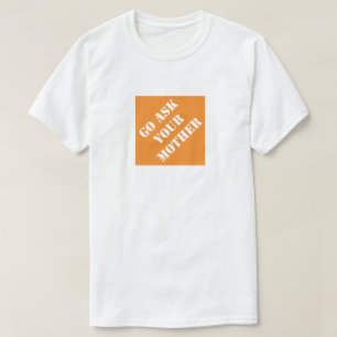 Go Ask Your Mother Funny Dad Humorous Father's Day T-Shirt