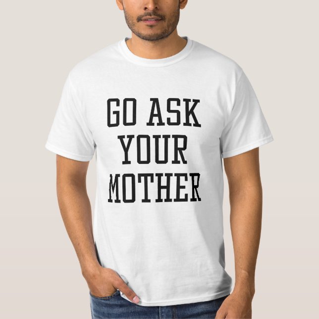 Go Ask Your Mother T-Shirt (Front)