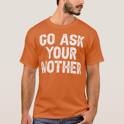 Go Ask Your Mother T_Shirt