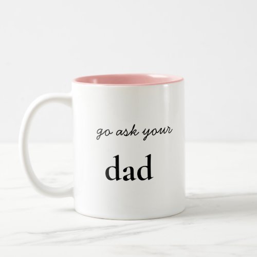 Go ask youre Dad Funny Mom Two_Tone Coffee Mug