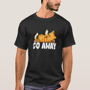 Go Away Cat For A Lazy Morning Sarcastic Cat T-Shirt