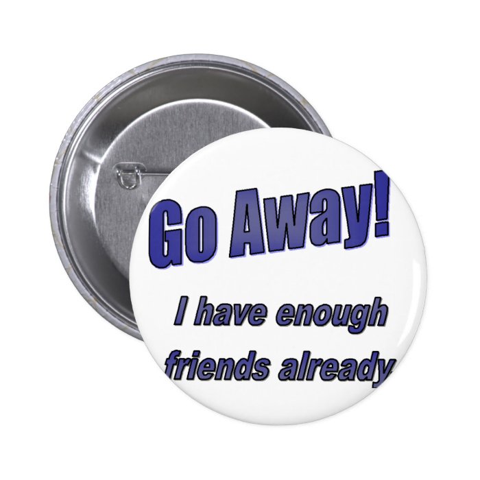 Go away i have enough friends transparent pins