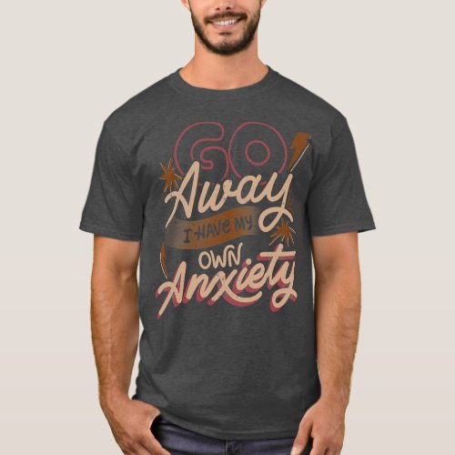 Go Away I Have My Own Anxiety by Tobe Fonseca T_Shirt