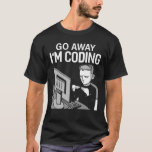 Go Away I'm Coding Mode For A Programmer T-Shirt Go Away I'm Coding Mode For A Programmer T-Shirt