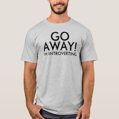 Go Away Im Introverting Humor T_Shirt