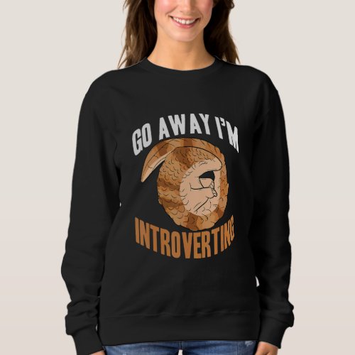 Go Away Im Introverting Pangolins Pangolin 1 Sweatshirt
