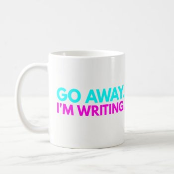 Go Away. I'm Writing. - Best Funny Gift For Writer Coffee Mug by primopeaktees at Zazzle
