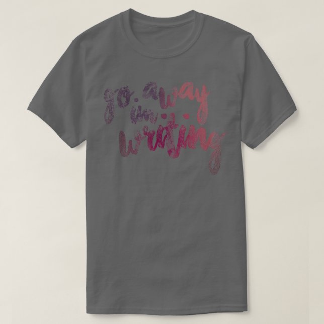Go Away Ix27m Writing T-Shirt (Design Front)