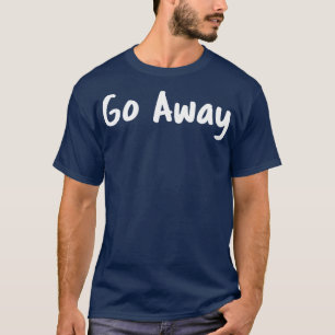 Go Away T-Shirt