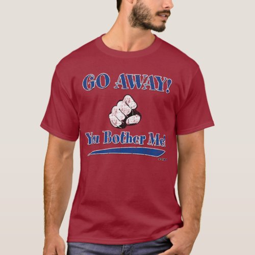 GO AWAY You Bother Me blue T_Shirt