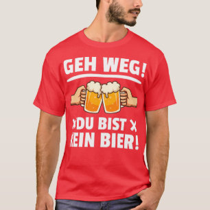 Go away youx27re not a beer drinker sayings T-Shirt