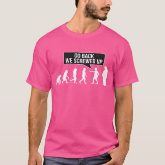 GO BACK WE SCREWED UP T-Shirt