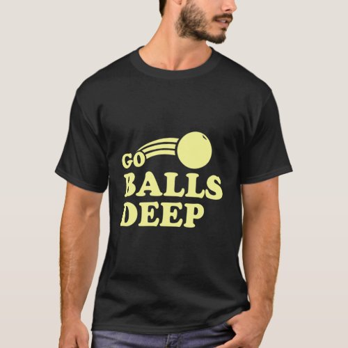 Go Balls Deep T_Shirt