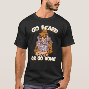 Go Beard Or You Can Go Home Facial Hair Beard T-Shirt