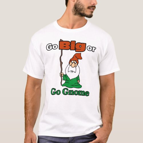 Go Big or Go Gnome Cute Funny Risk Taking T_Shirt