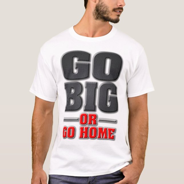 Go Big or Go Home (Light Shirt Version) (Front)