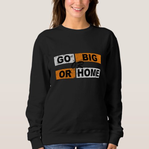 Go Big Or Go Home Motivation Successfully Sports S Sweatshirt