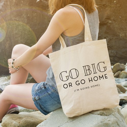 Go Big Or Go Home Snarky Funny Sarcastic Tote Bag