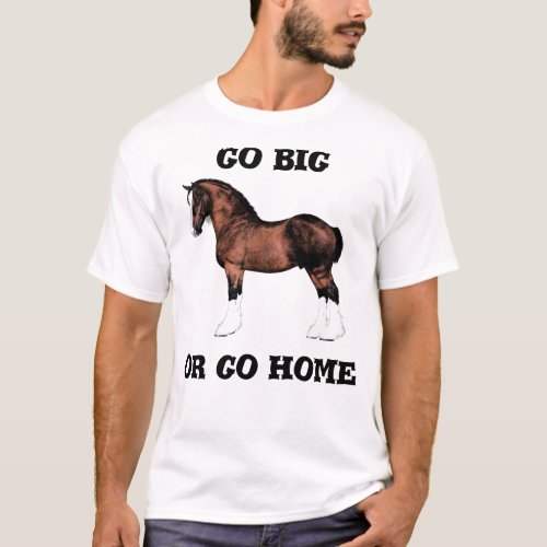 Go Big or Go Home T_Shirt