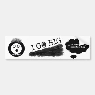 go big, sno bro, id rather be bumper sticker