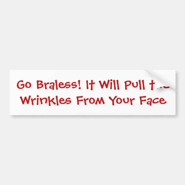 Go Braless! It Will Pull the Wrinkles From Your... Bumper Sticker (Front)