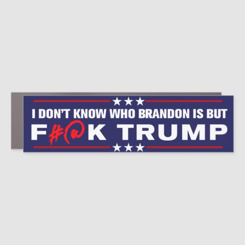 Go Brandon I Dont Know Who Brandon Is But F Trump Car Magnet