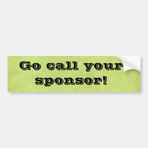 go call your sponsor bumper sticker