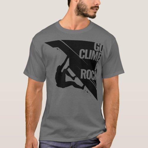 Go Climb A Rock Outddoor Adventure Design T_Shirt