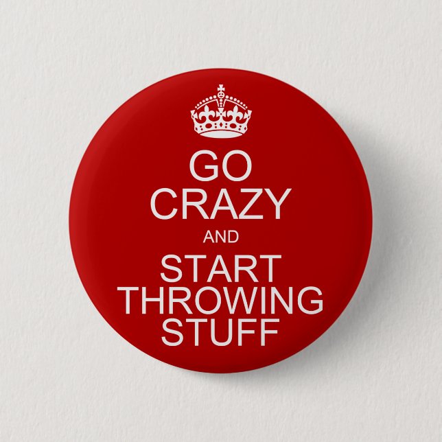 Go Crazy and Start Throwing Stuff Pinback Button (Front)