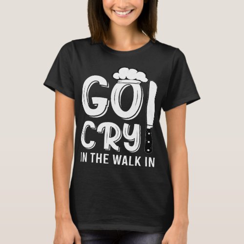 GO CRY IN THE WALK IN 21 T_Shirt