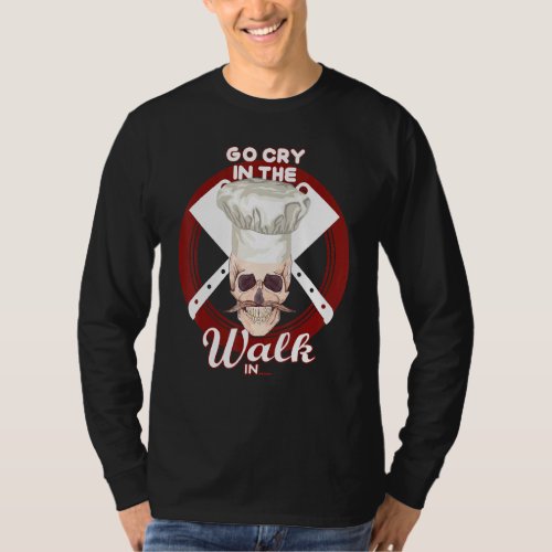 Go Cry In The Walk In  Chef Hat Skull T_Shirt