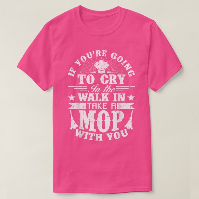 Go Cry In The Walk In Cooking Pun Culinary Gift  T-Shirt (Design Front)