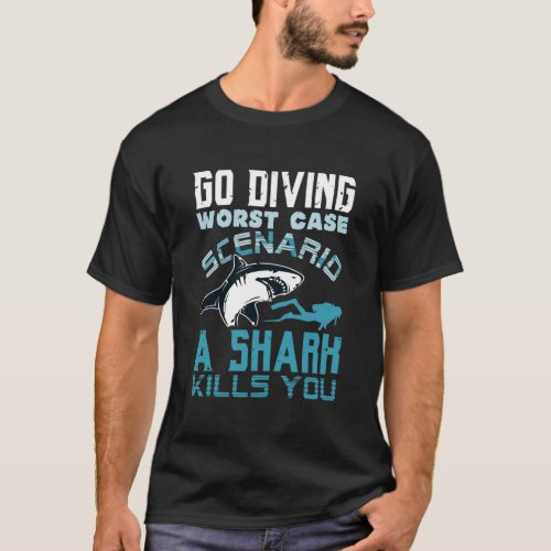 Go Diving Worst Case Scenario A Shark Kills You Fu T_Shirt